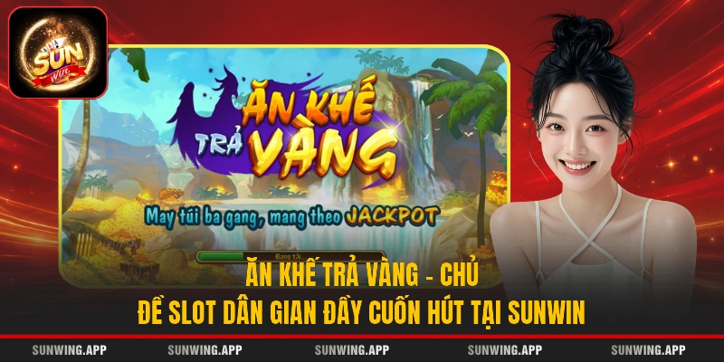 Ăn Khế Trả Vàng - Chủ Đề Slot Dân Gian Cuốn Hút Tại Sunwin