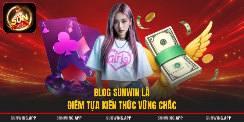 Blog SUNWIN là điểm tựa kiến thức vững chắc