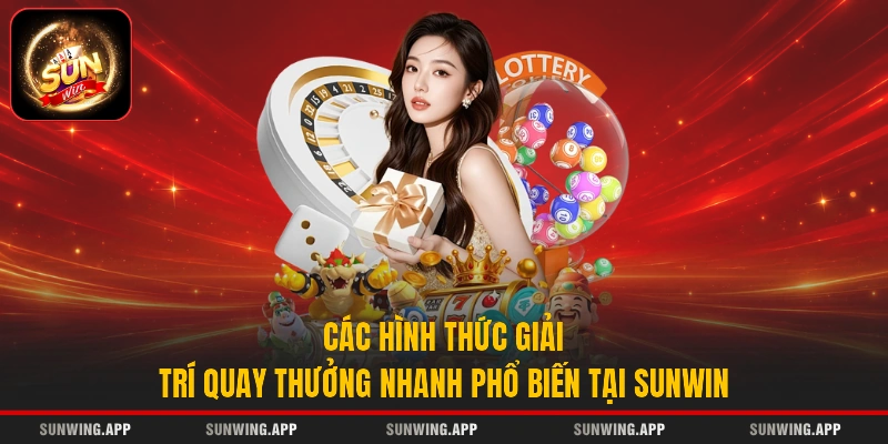 Các hình thức giải trí quay thưởng nhanh phổ biến tại Sunwin