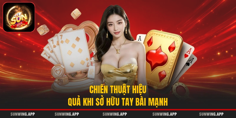 Chiến thuật hiệu quả khi sở hữu tay bài mạnh