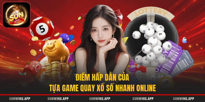 Điểm hấp dẫn của tựa game quay xổ số nhanh online