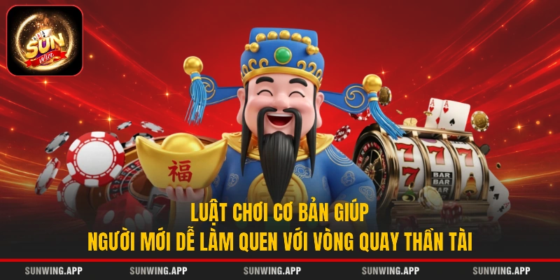 Luật chơi cơ bản giúp người mới dễ làm quen với vòng quay Thần Tài