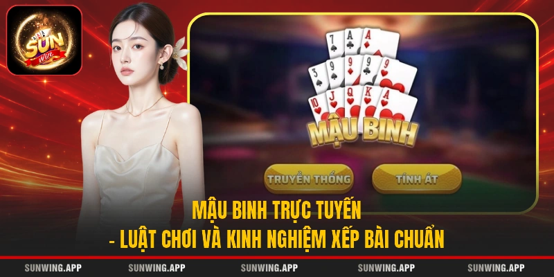 Mậu Binh Trực Tuyến - Luật Chơi Và Kinh Nghiệm Xếp Bài Chuẩn