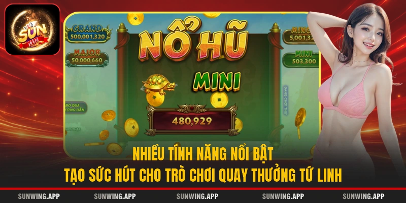 Nhiều tính năng nổi bật tạo sức hút cho trò chơi quay thưởng Tứ Linh