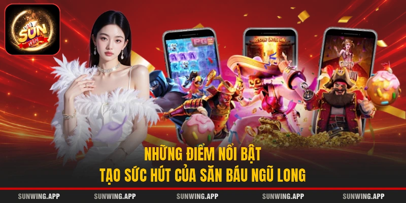 Những điểm nổi bật tạo sức hút của săn báu Ngũ Long