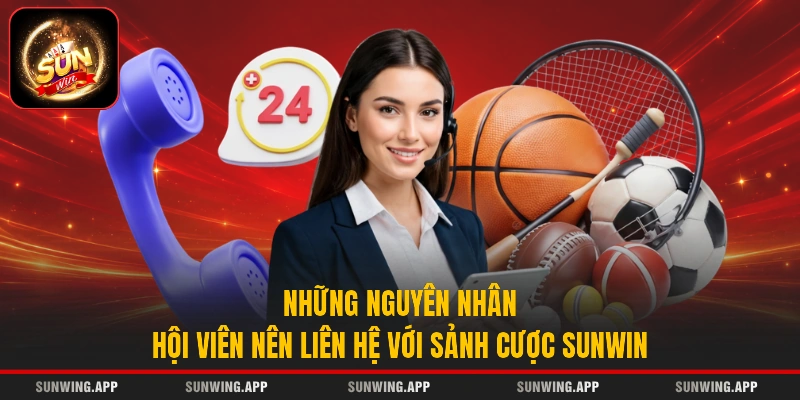 Những nguyên nhân hội viên nên liên hệ với sảnh cược Sunwin