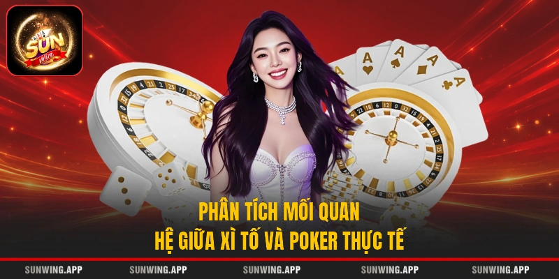 Phân tích mối quan hệ giữa Xì Tố và Poker thực tế