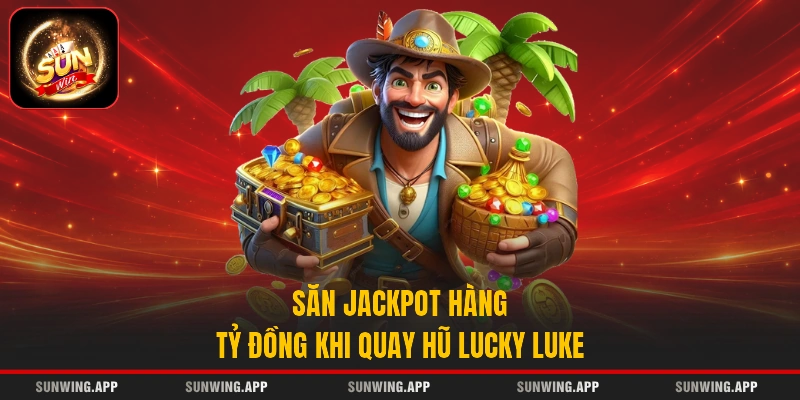 Săn jackpot hàng tỷ đồng khi quay hũ Lucky Luke