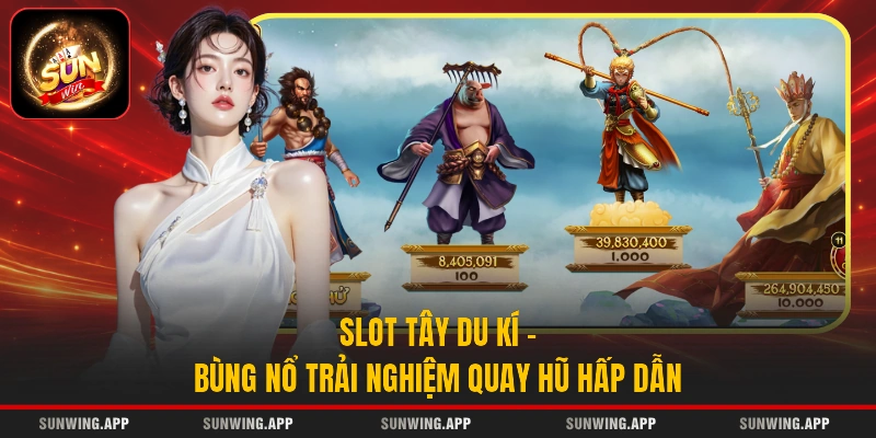 Slot Tây Du Kí - Bùng Nổ Trải Nghiệm Quay Hũ Hấp Dẫn