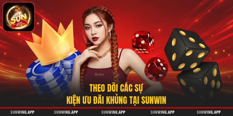 Theo dõi các sự kiện ưu đãi khủng tại SUNWIN