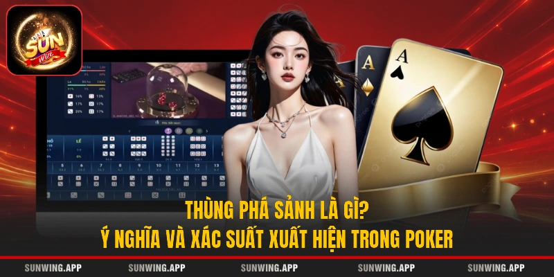 Thùng Phá Sảnh Là Gì? Ý Nghĩa Và Xác Suất Xuất Hiện Trong Poker