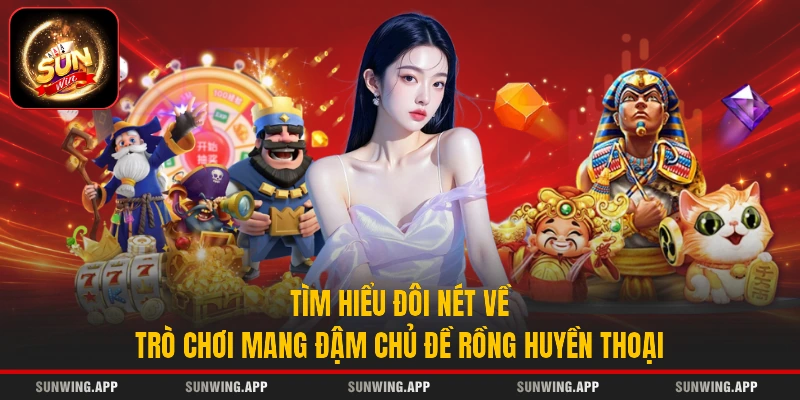 Tìm hiểu đôi nét về trò chơi mang đậm chủ đề rồng huyền thoại