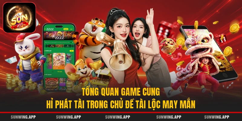 Tổng quan game Cung Hỉ Phát Tài trong chủ đề tài lộc may mắn
