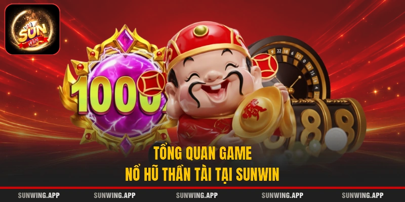 Tổng quan game nổ hũ Thần Tài tại Sunwin